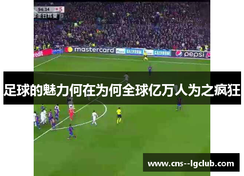足球的魅力何在为何全球亿万人为之疯狂 足球的魅力何在为何全球亿万人为之疯狂