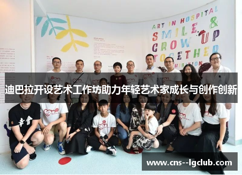 迪巴拉开设艺术工作坊助力年轻艺术家成长与创作创新