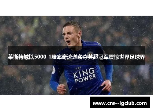 莱斯特城以5000-1赔率奇迹逆袭夺英超冠军震惊世界足球界