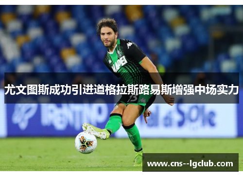 尤文图斯成功引进道格拉斯路易斯增强中场实力 尤文图斯成功引进道格拉斯路易斯增强中场实力