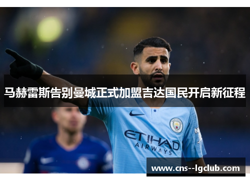 马赫雷斯告别曼城正式加盟吉达国民开启新征程