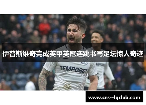 伊普斯维奇完成英甲英冠连跳书写足坛惊人奇迹
